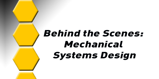 Behind The Scenes: Mechanical Systems Design